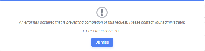 Text or error message that will be displayed to the user: An error has occurred that is preventing completion of this request. Please contact your administrator. HTTP Status code: 200.